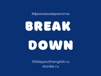 BREAK DOWN = Фразовые в диалогах