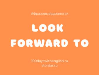 LOOK FORWARD TO - Фразовые в диалогах